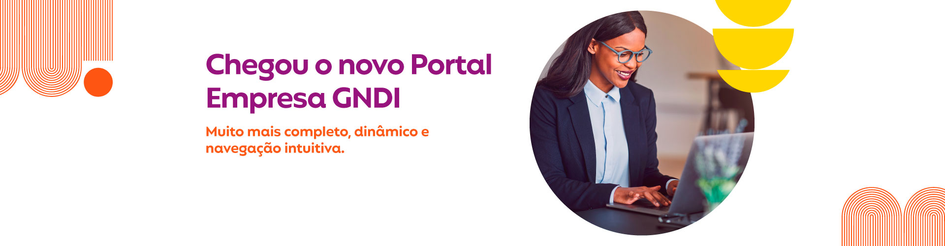 Chegou o novo Portal Empresa GNDI. Muito mais completo, dinâmico e intuitivo. Acesse já!