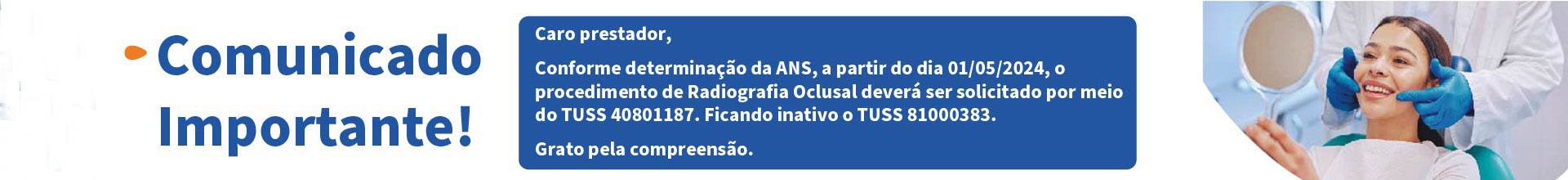 A partir de 01/05/2024 o procedimento de Radiografia Oclusal deverá ser solicitado por meio do TUSS 40801187, ficando inativo o TUSS 81000383